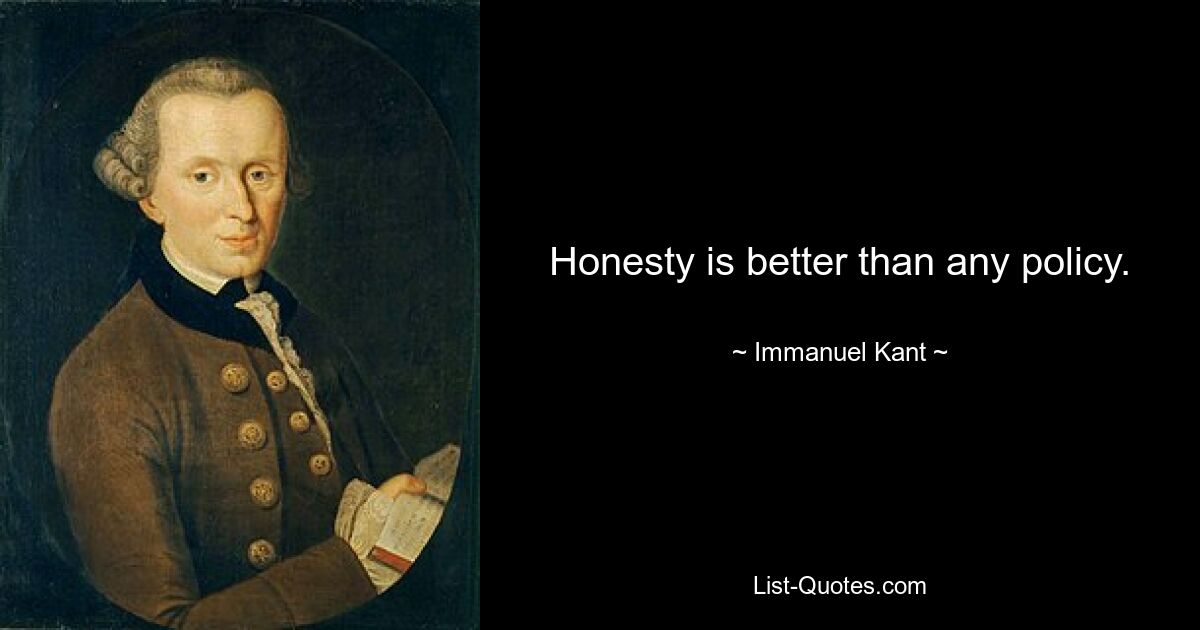 Honesty is better than any policy. — © Immanuel Kant