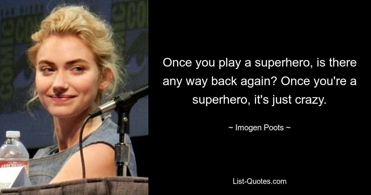 Once you play a superhero, is there any way back again? Once you're a superhero, it's just crazy. — © Imogen Poots