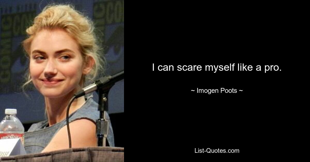 I can scare myself like a pro. — © Imogen Poots