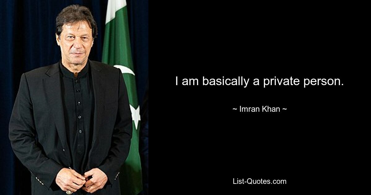 I am basically a private person. — © Imran Khan