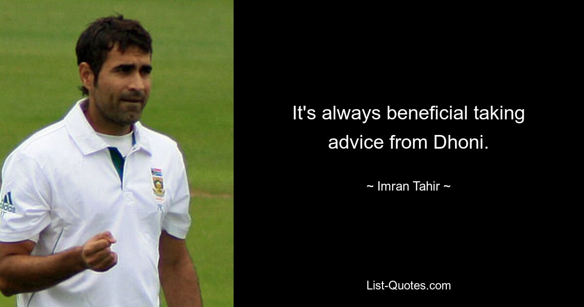 It's always beneficial taking advice from Dhoni. — © Imran Tahir