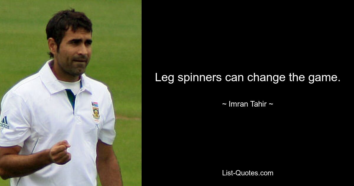 Leg spinners can change the game. — © Imran Tahir