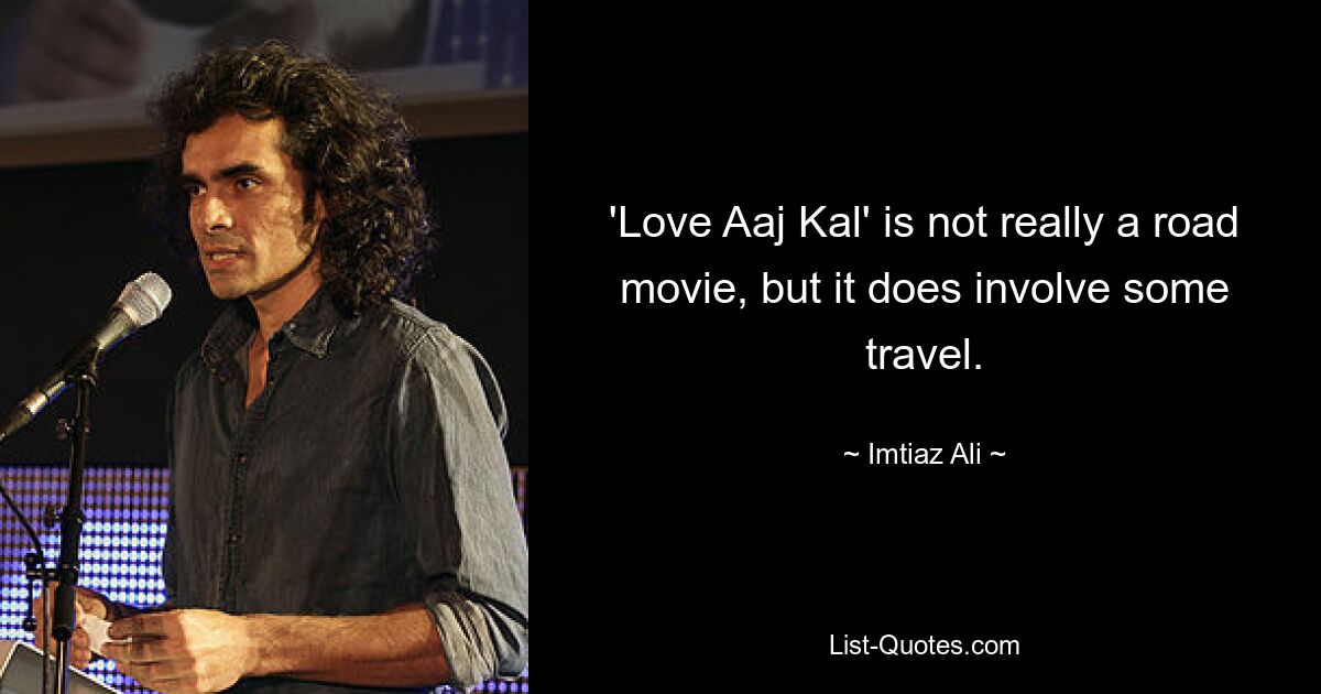 'Love Aaj Kal' is not really a road movie, but it does involve some travel. — © Imtiaz Ali