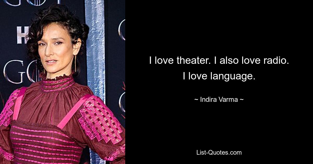 Ich liebe Theater. Ich liebe auch Radio. Ich liebe Sprache. — © Indira Varma 