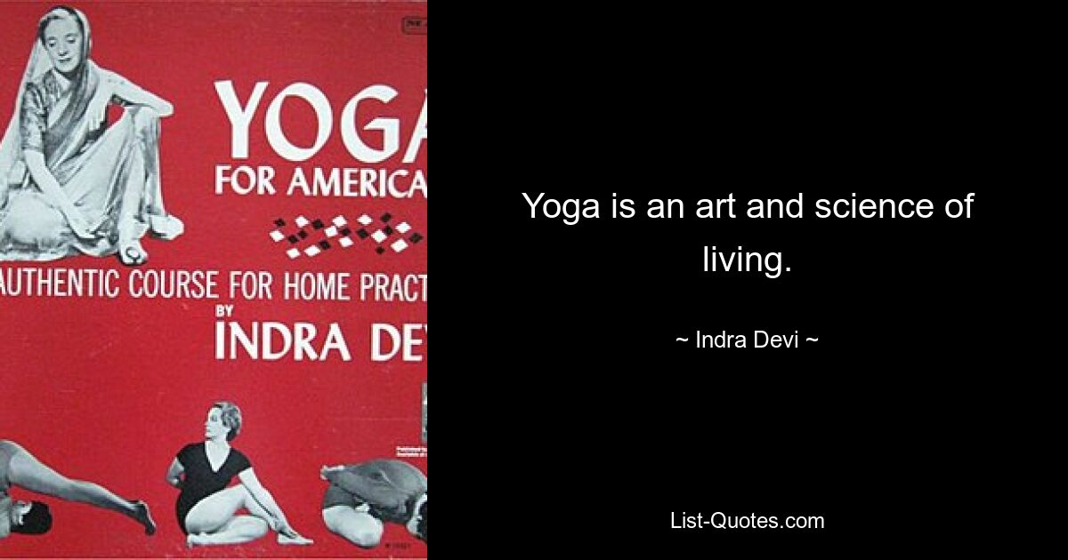 Yoga is an art and science of living. — © Indra Devi