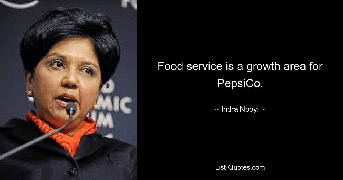 Food service is a growth area for PepsiCo. — © Indra Nooyi