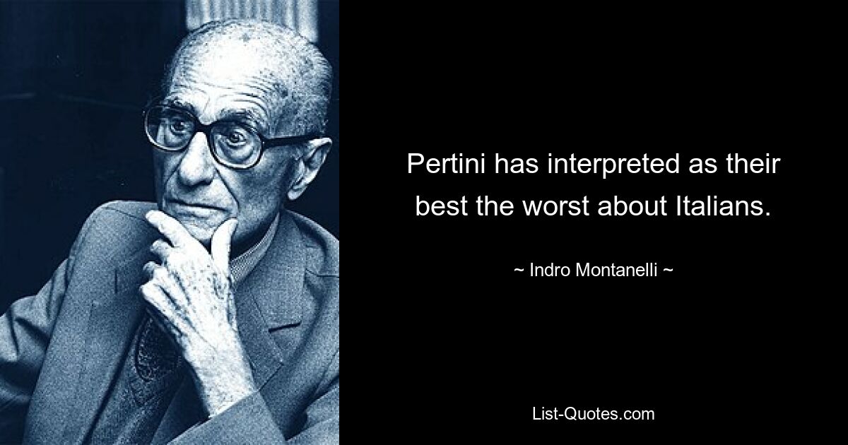 Pertini has interpreted as their best the worst about Italians. — © Indro Montanelli