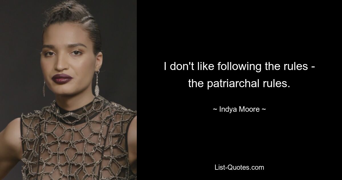 I don't like following the rules - the patriarchal rules. — © Indya Moore