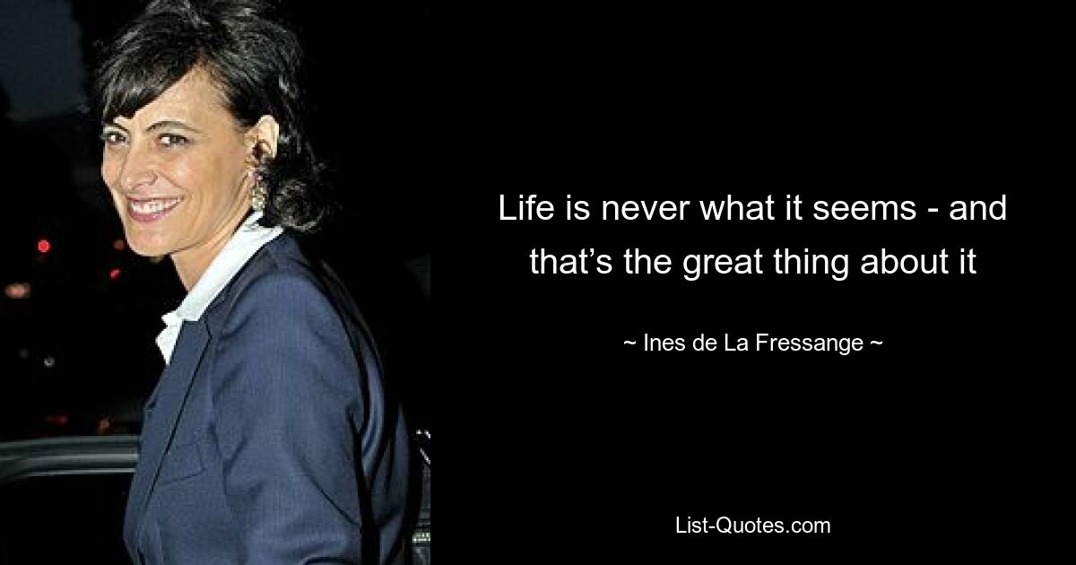 Life is never what it seems - and that’s the great thing about it — © Ines de La Fressange