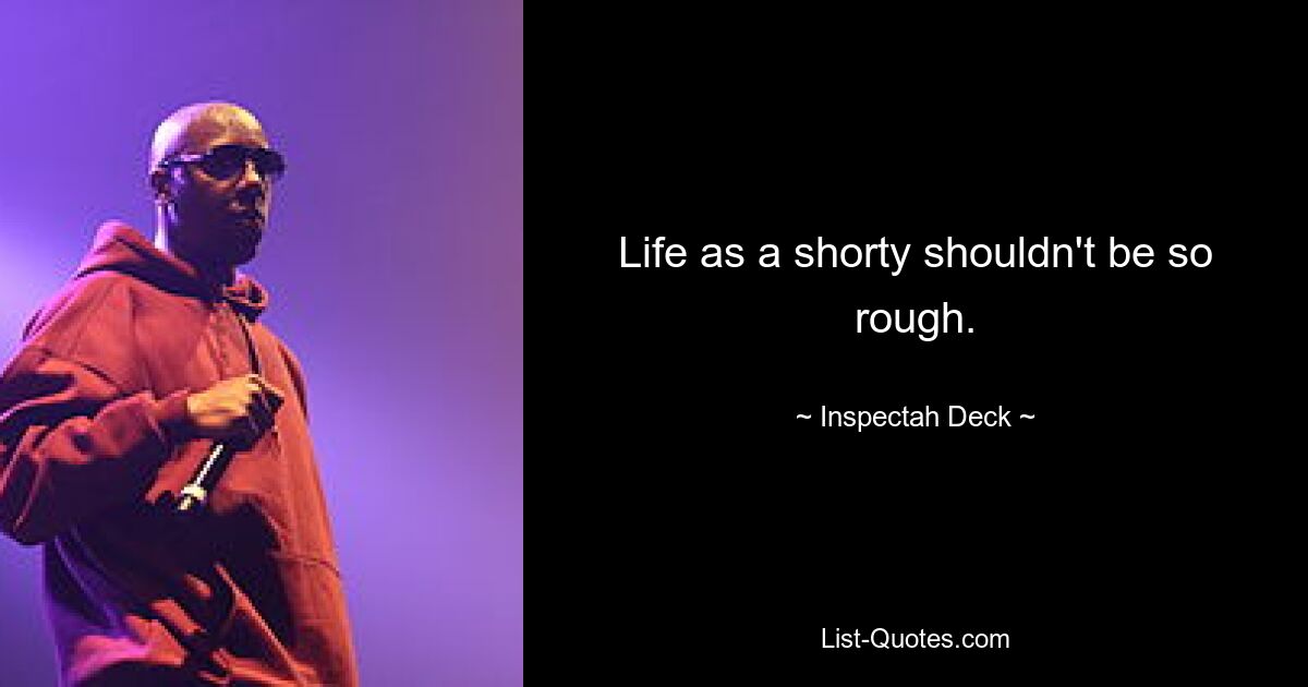 Life as a shorty shouldn't be so rough. — © Inspectah Deck