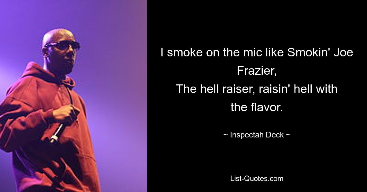 Ich rauche am Mikrofon wie Smokin&#39; Joe Frazier, The hell raiser, raisin&#39; hell mit dem Geschmack. — © Inspectah Deck 