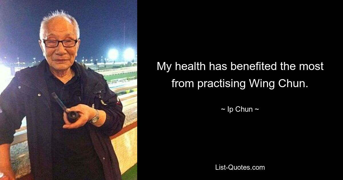 My health has benefited the most from practising Wing Chun. — © Ip Chun