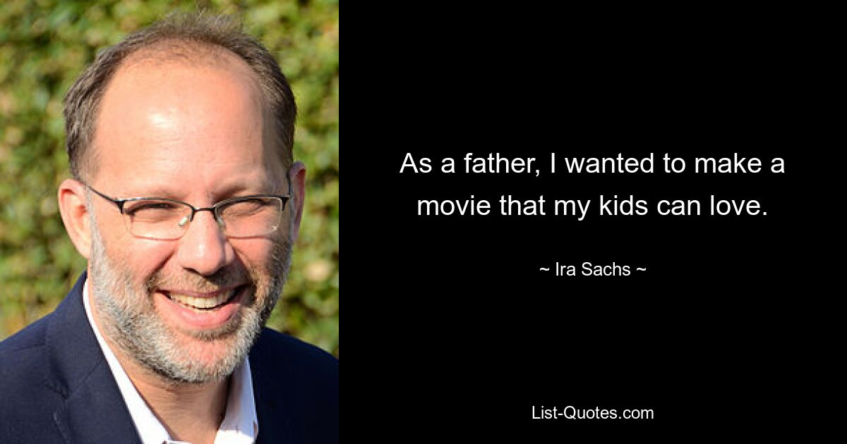 As a father, I wanted to make a movie that my kids can love. — © Ira Sachs