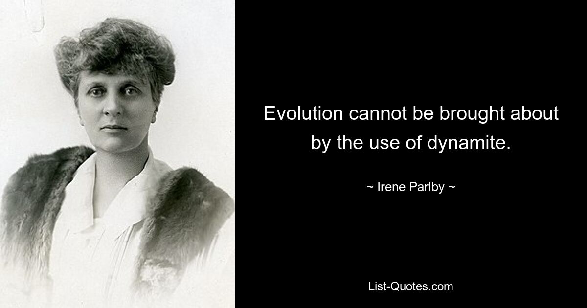 Evolution kann nicht durch den Einsatz von Dynamit herbeigeführt werden. — © Irene Parlby 