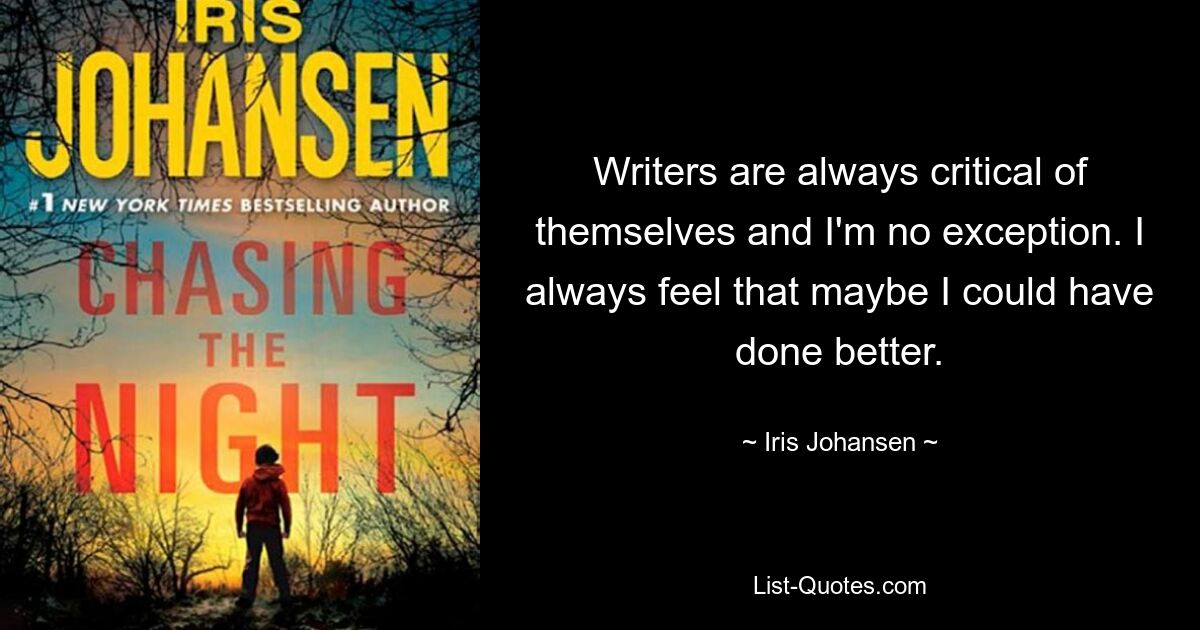 Writers are always critical of themselves and I'm no exception. I always feel that maybe I could have done better. — © Iris Johansen