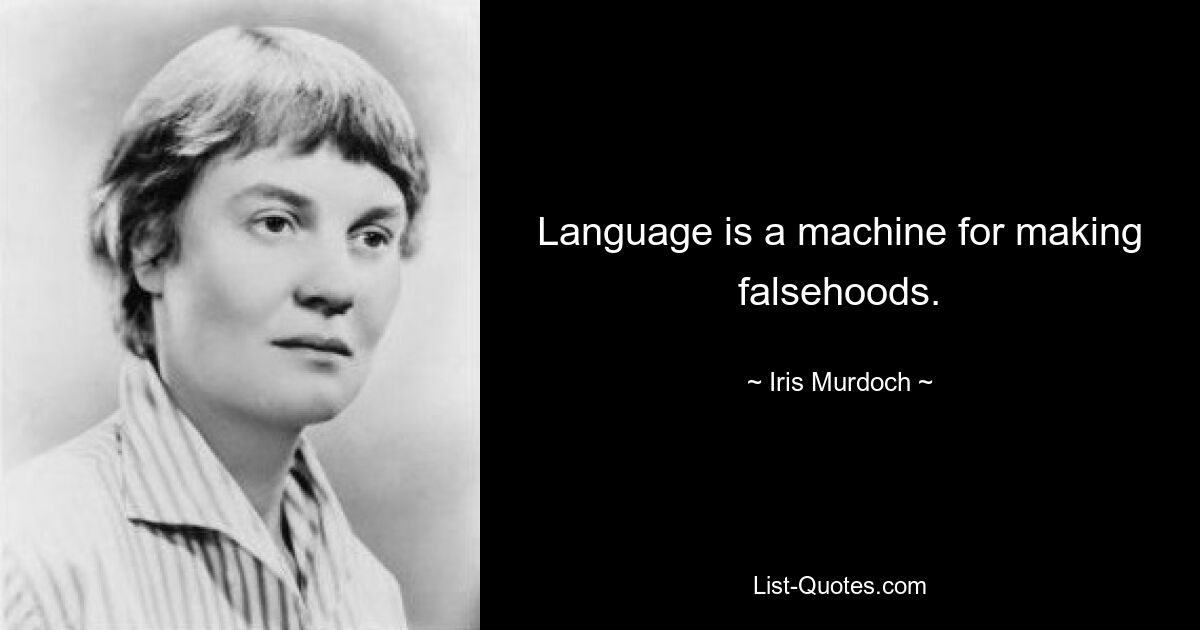 Language is a machine for making falsehoods. — © Iris Murdoch