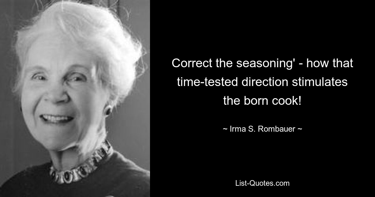 Correct the seasoning' - how that time-tested direction stimulates the born cook! — © Irma S. Rombauer