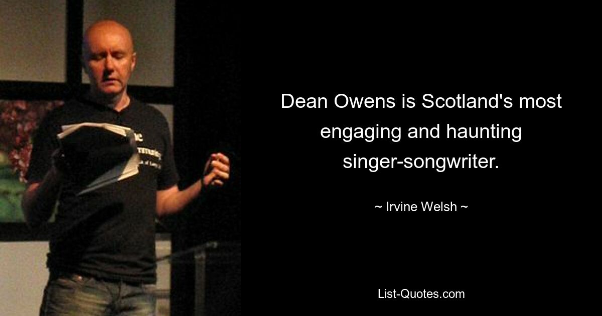 Dean Owens is Scotland's most engaging and haunting singer-songwriter. — © Irvine Welsh