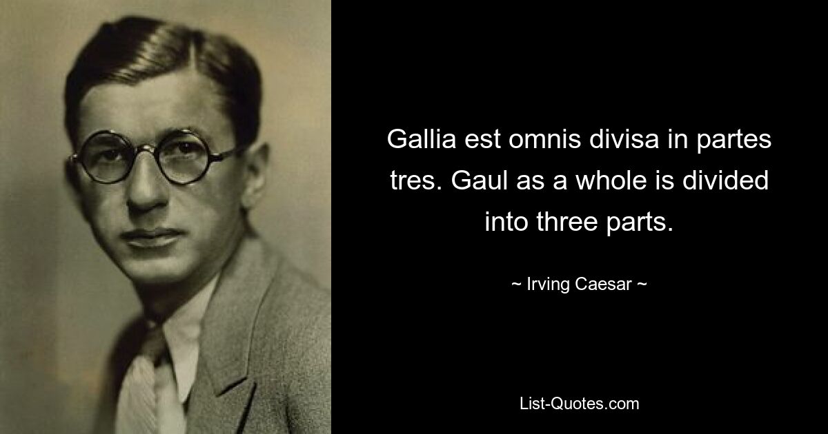 Gallia est omnis divisa in partes tres. Gaul as a whole is divided into three parts. — © Irving Caesar