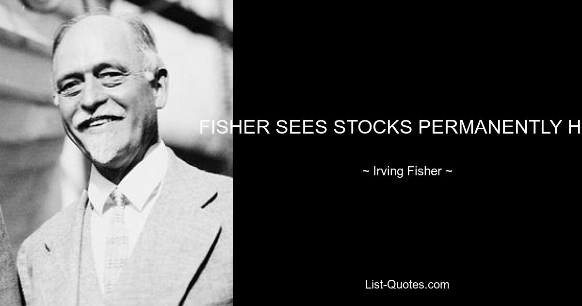 FISHER SEES STOCKS PERMANENTLY HIGH — © Irving Fisher