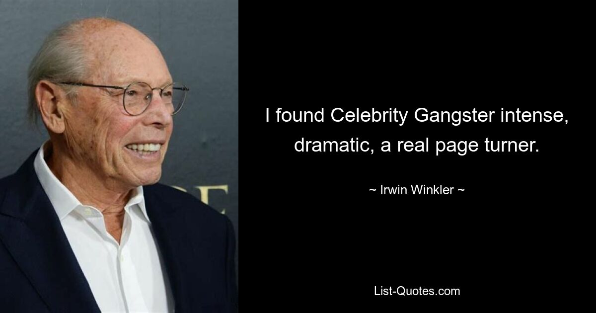 I found Celebrity Gangster intense, dramatic, a real page turner. — © Irwin Winkler