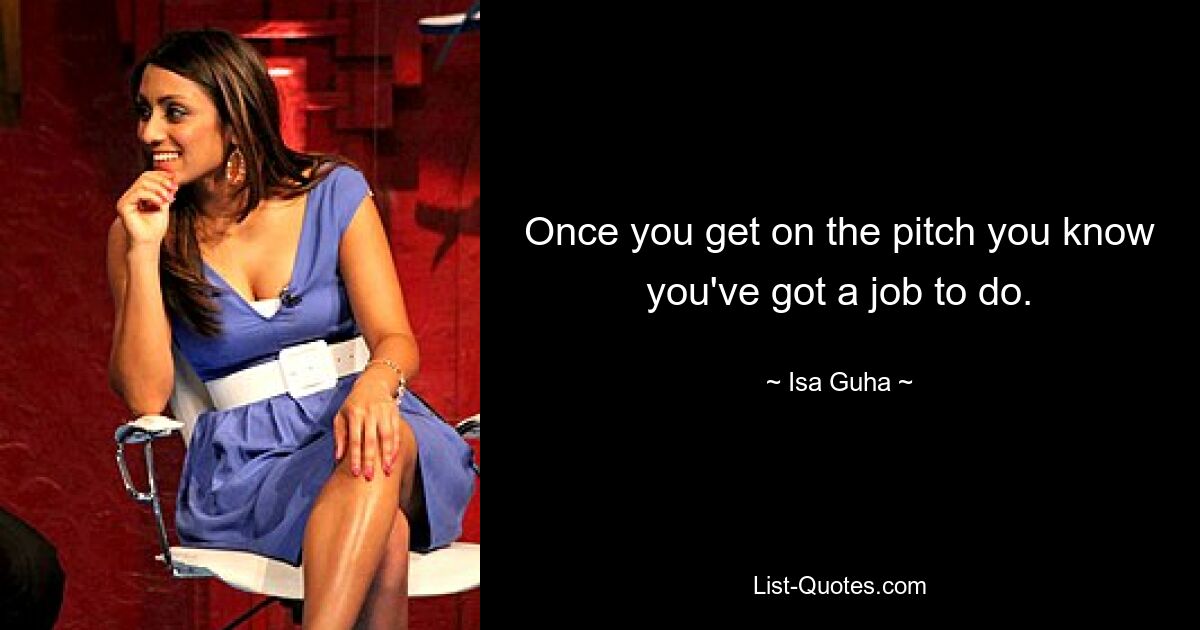 Once you get on the pitch you know you've got a job to do. — © Isa Guha