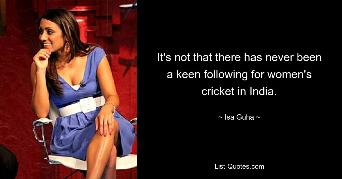 It's not that there has never been a keen following for women's cricket in India. — © Isa Guha