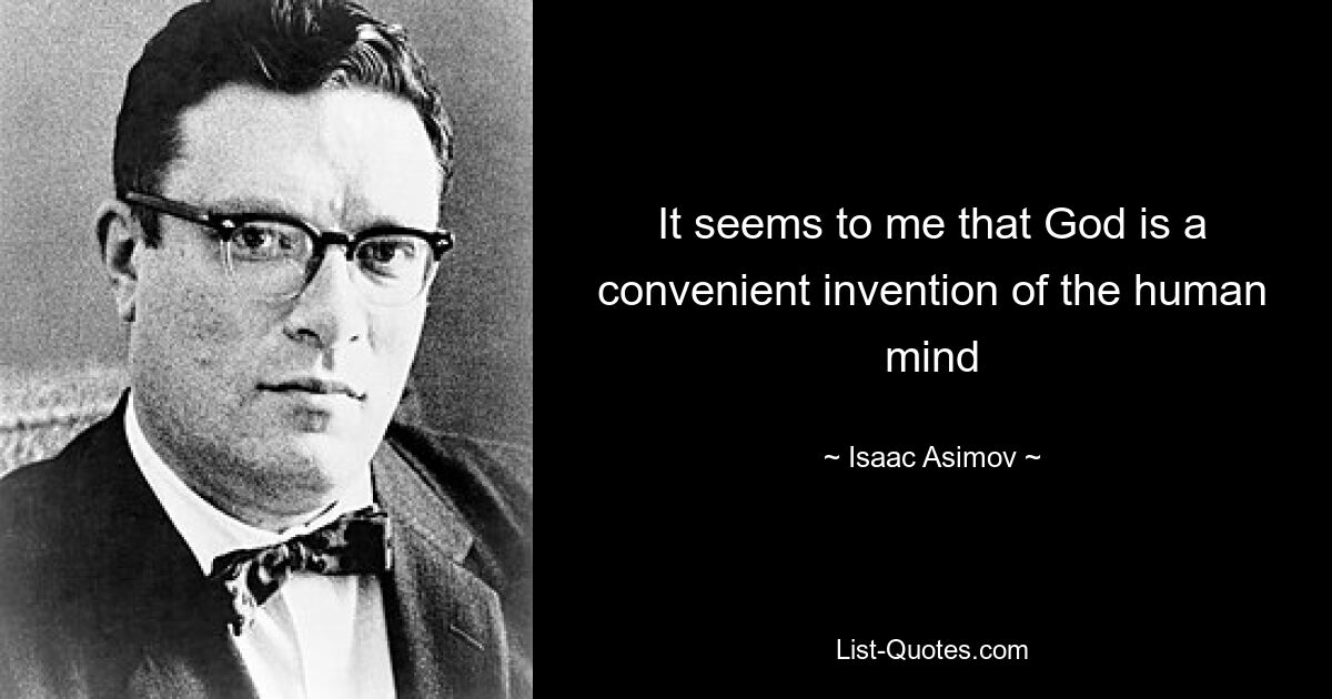 It seems to me that God is a convenient invention of the human mind — © Isaac Asimov