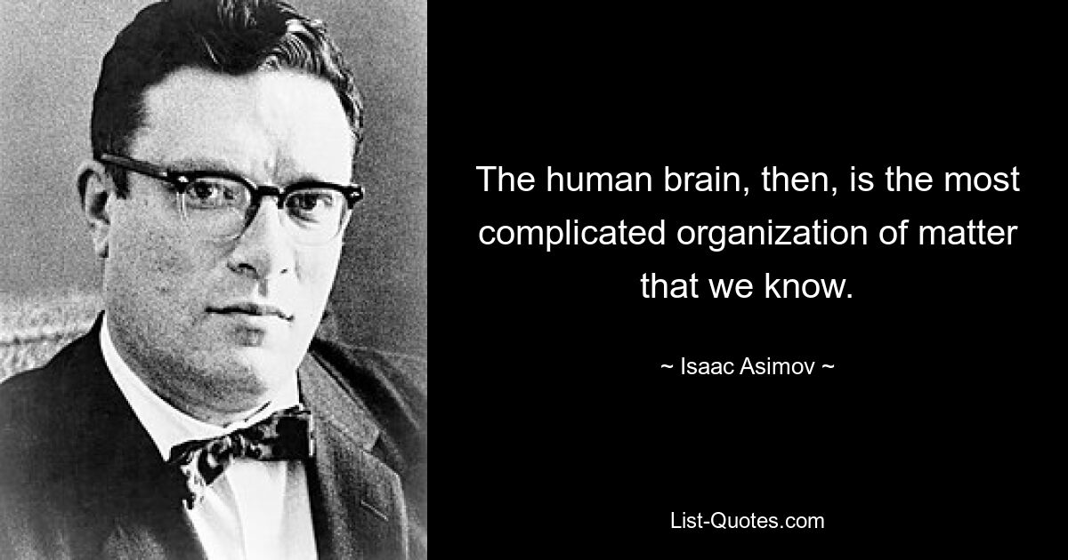 The human brain, then, is the most complicated organization of matter that we know. — © Isaac Asimov