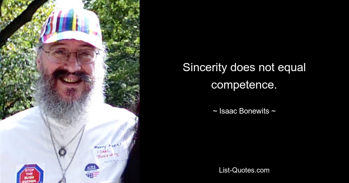 Sincerity does not equal competence. — © Isaac Bonewits