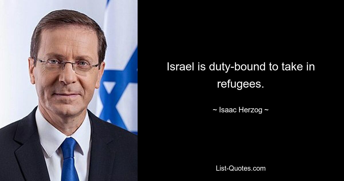 Israel is duty-bound to take in refugees. — © Isaac Herzog