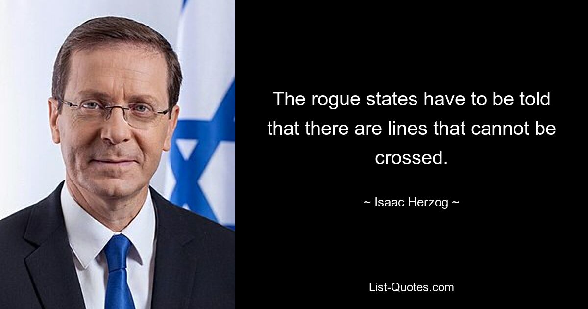 The rogue states have to be told that there are lines that cannot be crossed. — © Isaac Herzog