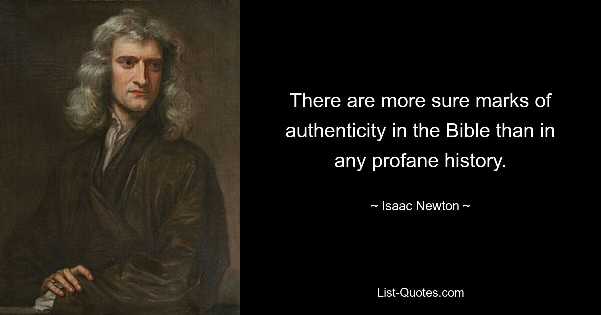 There are more sure marks of authenticity in the Bible than in any profane history. — © Isaac Newton