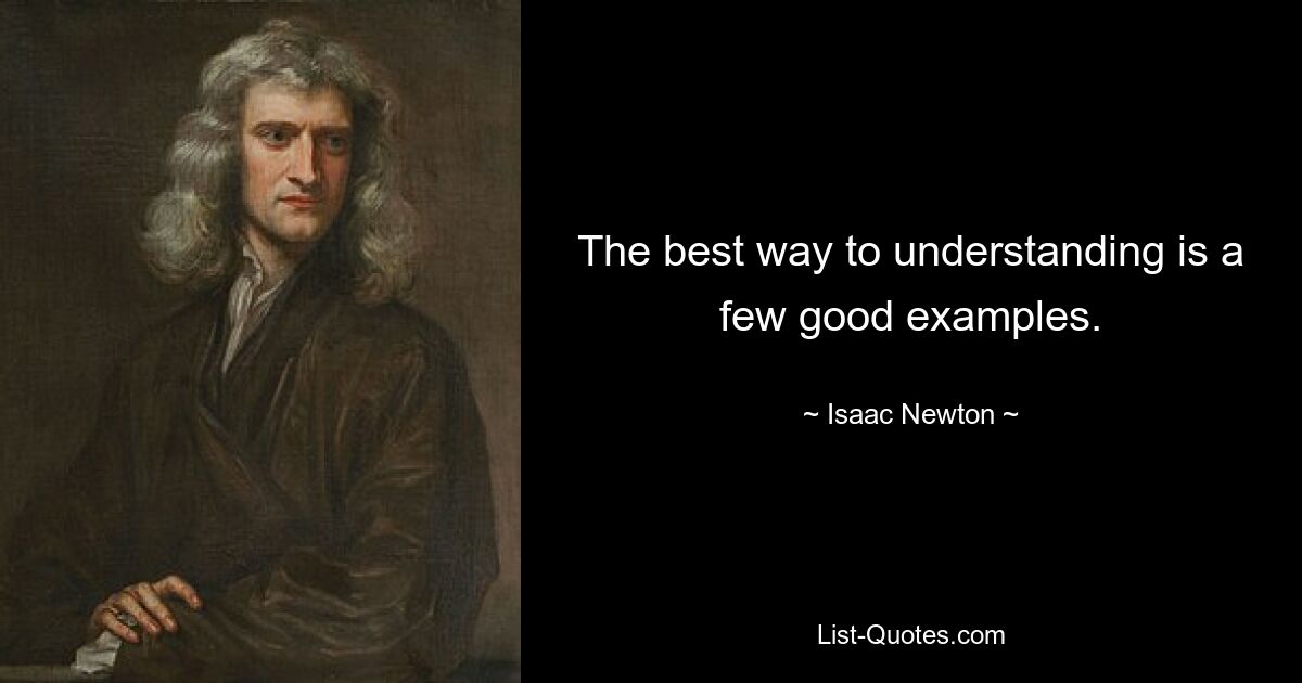 The best way to understanding is a few good examples. — © Isaac Newton