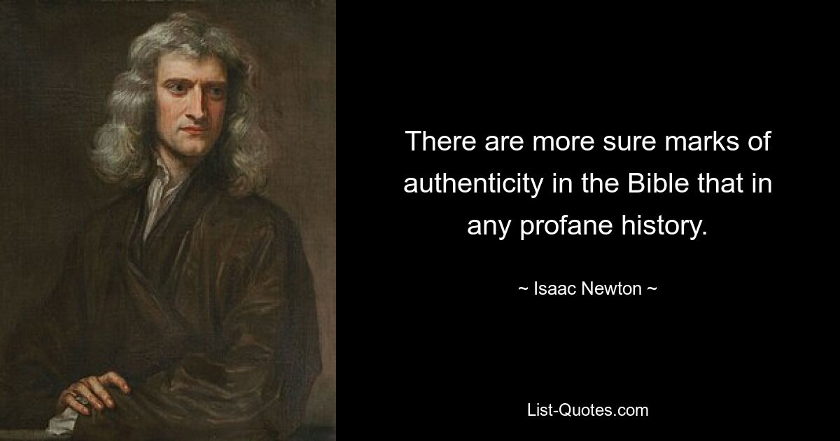 There are more sure marks of authenticity in the Bible that in any profane history. — © Isaac Newton