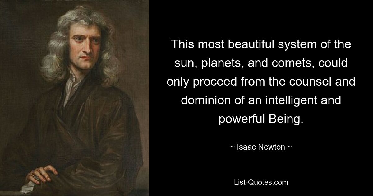 This most beautiful system of the sun, planets, and comets, could only proceed from the counsel and dominion of an intelligent and powerful Being. — © Isaac Newton