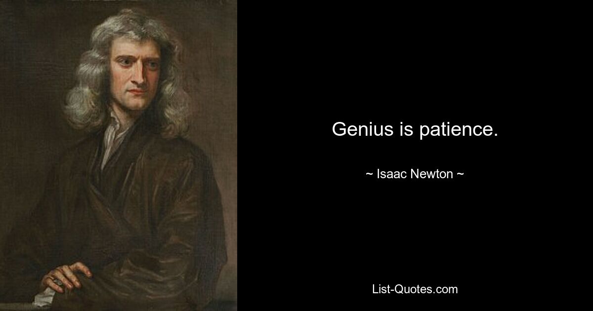 Genius is patience. — © Isaac Newton