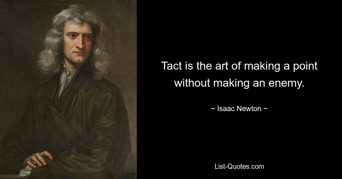 Tact is the art of making a point without making an enemy. — © Isaac Newton