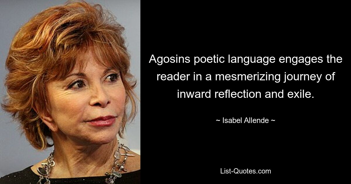 Agosins poetic language engages the reader in a mesmerizing journey of inward reflection and exile. — © Isabel Allende