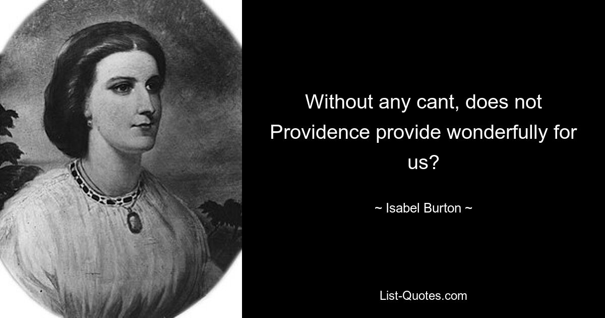 Without any cant, does not Providence provide wonderfully for us? — © Isabel Burton