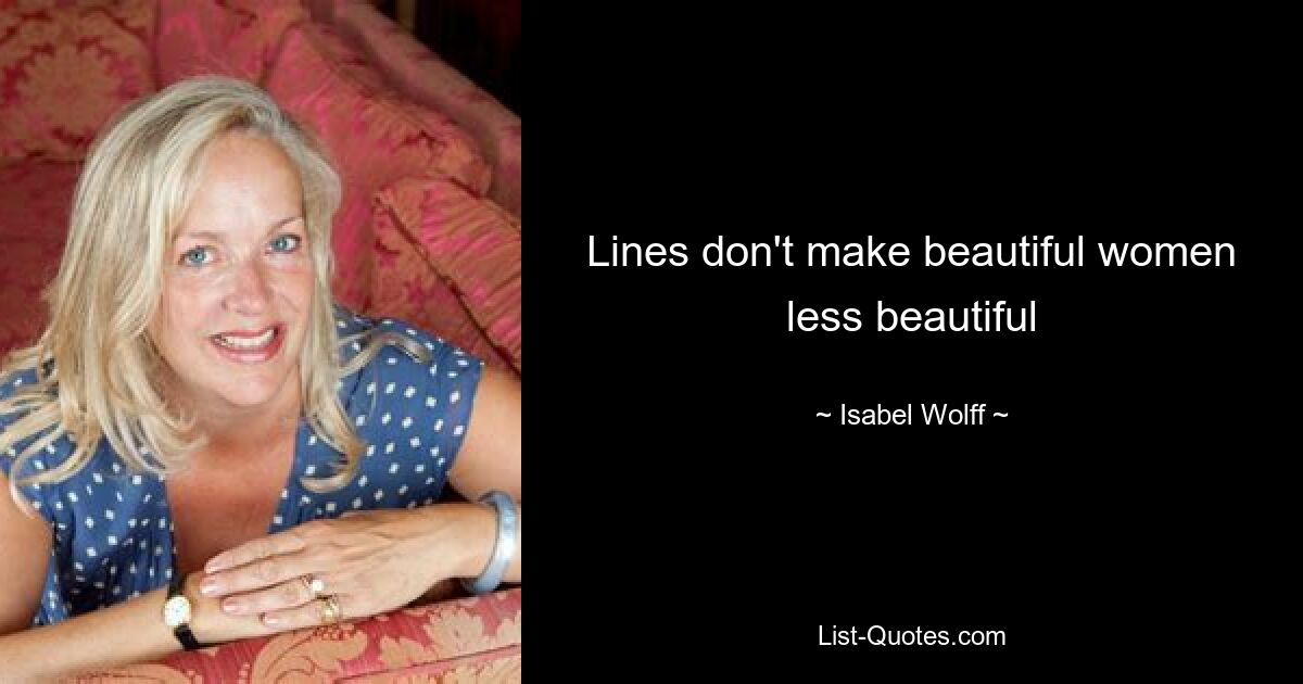 Lines don't make beautiful women less beautiful — © Isabel Wolff