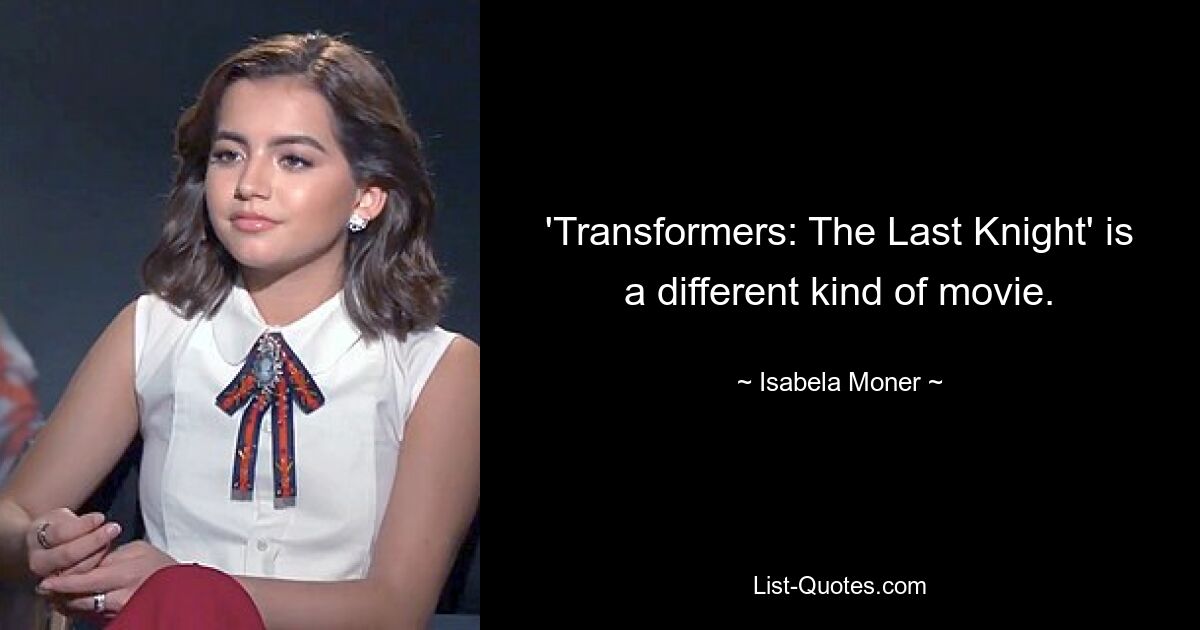 'Transformers: The Last Knight' is a different kind of movie. — © Isabela Moner