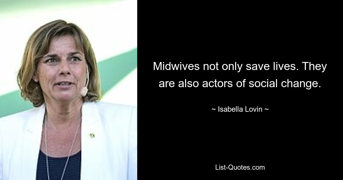 Midwives not only save lives. They are also actors of social change. — © Isabella Lovin