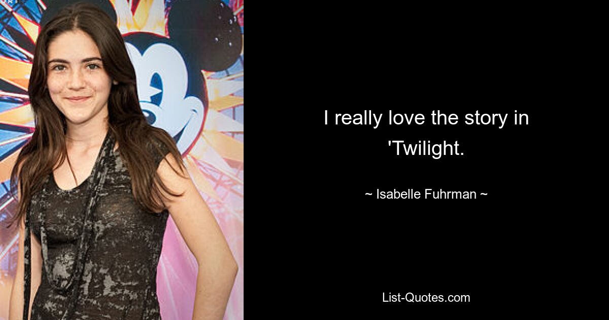 I really love the story in 'Twilight. — © Isabelle Fuhrman