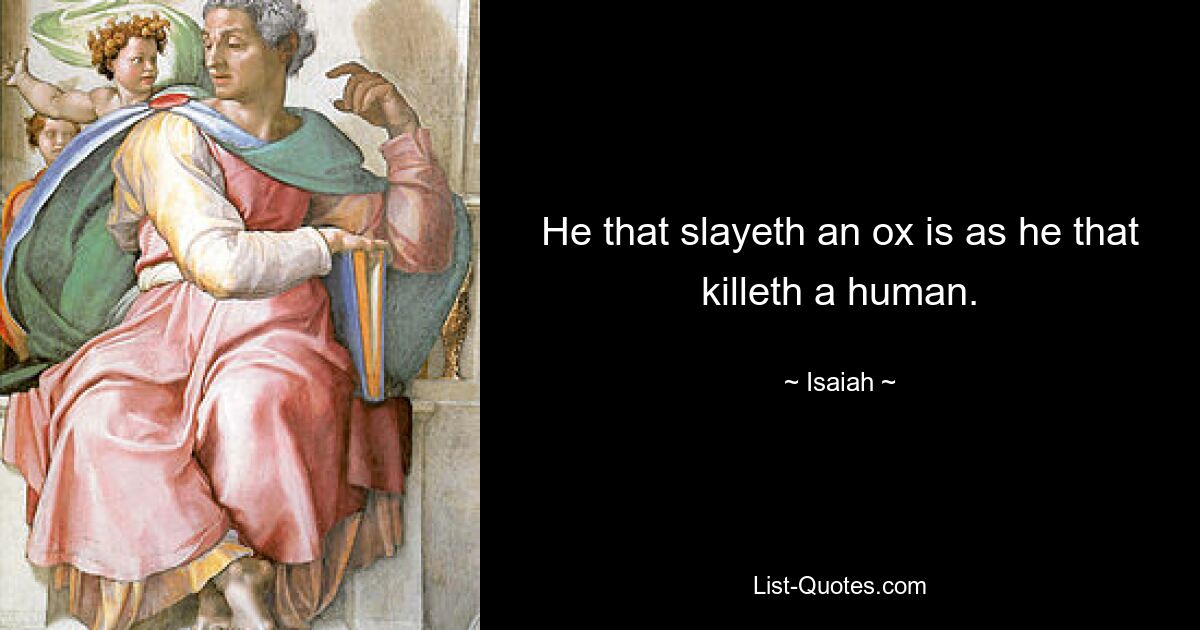 He that slayeth an ox is as he that killeth a human. — © Isaiah