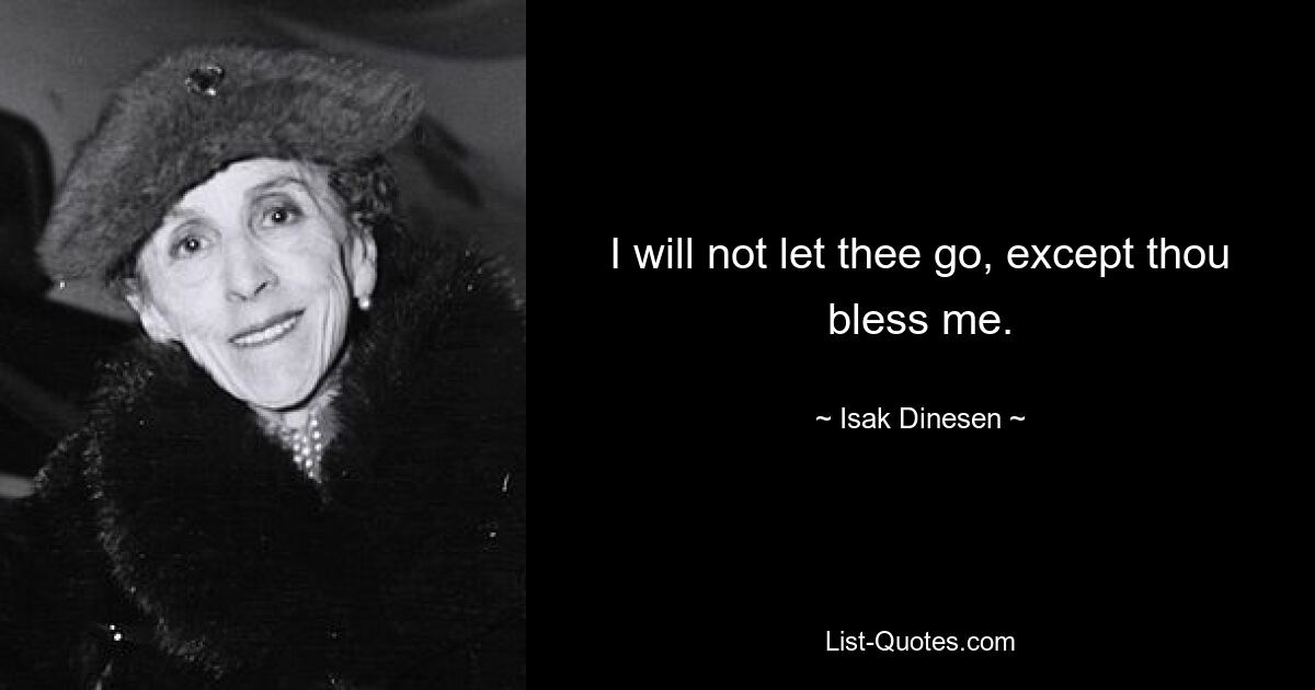 I will not let thee go, except thou bless me. — © Isak Dinesen