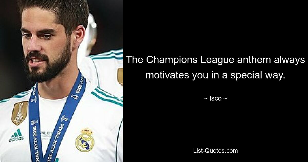 The Champions League anthem always motivates you in a special way. — © Isco