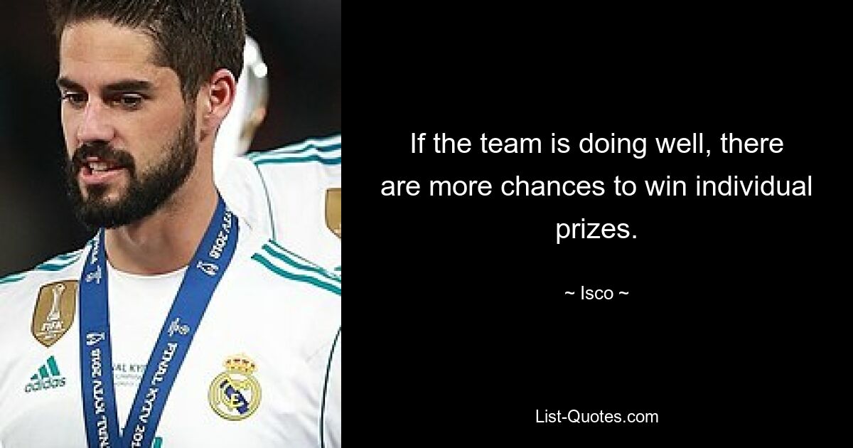 If the team is doing well, there are more chances to win individual prizes. — © Isco