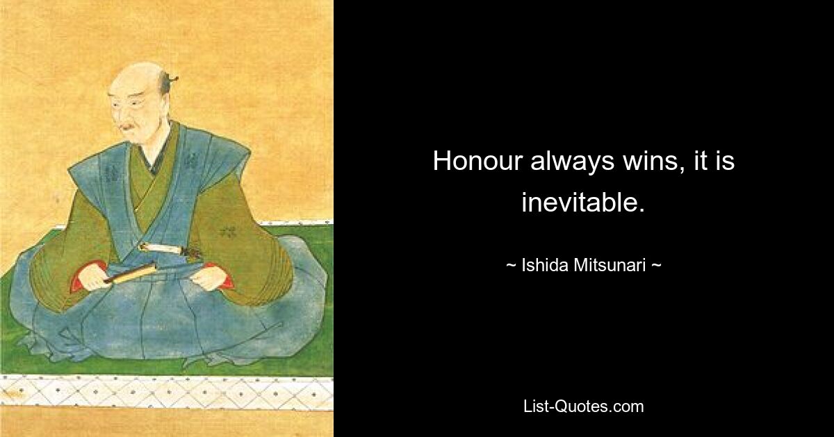 Honour always wins, it is inevitable. — © Ishida Mitsunari