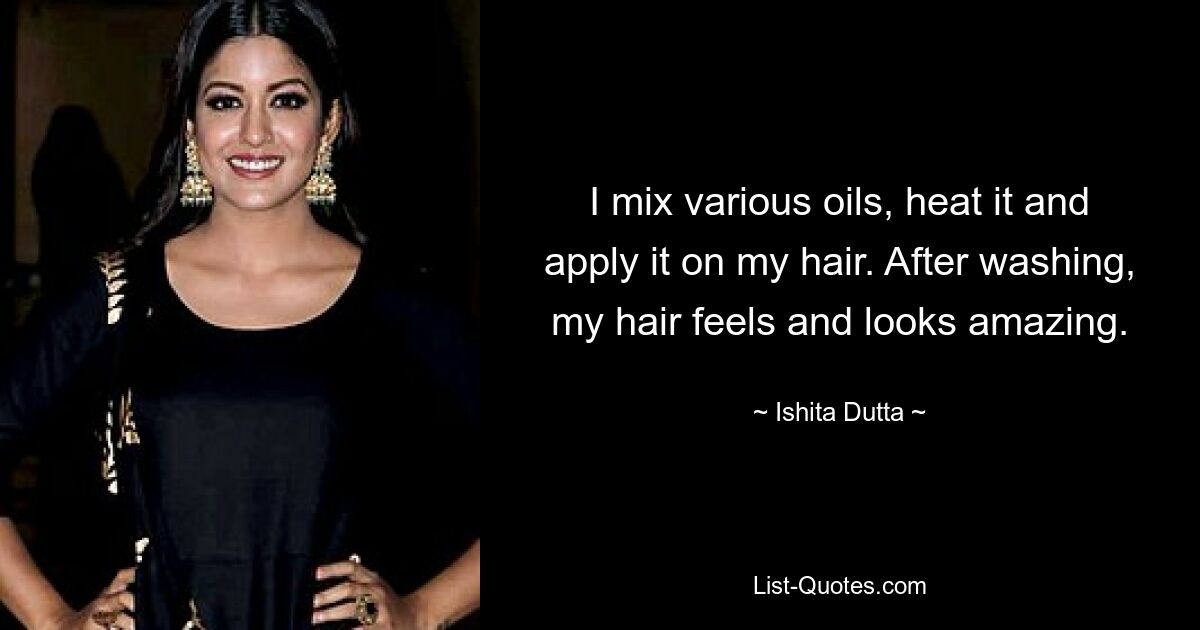 I mix various oils, heat it and apply it on my hair. After washing, my hair feels and looks amazing. — © Ishita Dutta